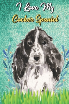 I Love My Cocker Spaniel: Daily Baby Feeding and Diaper Log Book Journal for New Parents. Perfect as a Gift for Moms and Dads.