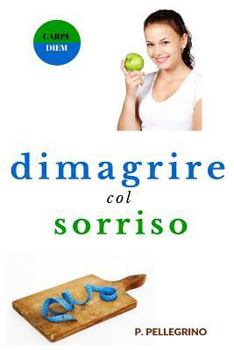 Paperback Dimagrire col sorriso: dimagrire camminando, dimagrire mangiando, crudismo, veganismo, dieta vegetariana, dieta vegana, diete ipocaloriche, p [Italian] Book