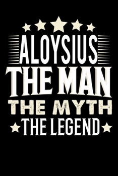 Notizbuch: Aloysius The Man The Myth The Legend (120 Blankoseiten als u.a. Tagebuch, Reisetagebuch für Vater, Ehemann, Freund, Kumpe, Bruder, Onkel und mehr) (German Edition)