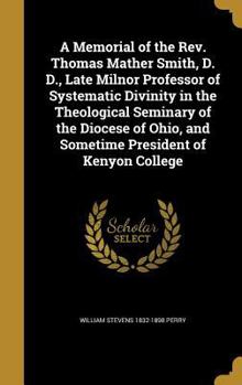 Hardcover A Memorial of the Rev. Thomas Mather Smith, D. D., Late Milnor Professor of Systematic Divinity in the Theological Seminary of the Diocese of Ohio, an Book