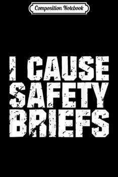 Composition Notebook: I Cause Safety Briefs Funny Fire Military Gift  Journal/Notebook Blank Lined Ruled 6x9 100 Pages