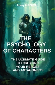 Paperback The Psychology of Characters: The Ultimate Guide to Creating Your Heroes and Antagonists: Writing a book, Writing Guide, Character Creation, Writing Book