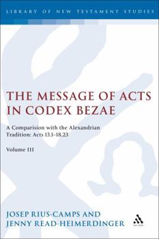 Hardcover The Message of Acts in Codex Bezae (Vol 3).: A Comparison with the Alexandrian Tradition: Acts 13.1-18.23 Book