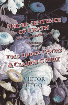 Under Sentence of Death (Or, a Criminal's Last Hours), Told Under Canvas and Claude Gueux