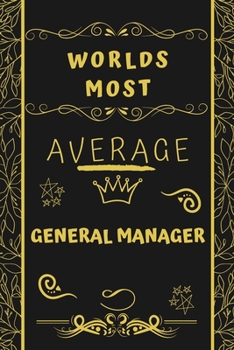 Paperback Worlds Most Average General Manager: Perfect Gag Gift For An Average General Manager Who Deserves This Award! - Blank Lined Notebook Journal - 120 Pag Book