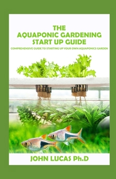 Paperback The aquaponic Gardening Start-Up Guide: Comprehensive Guide On Starting Up Your Own Aquaponics Garden Book