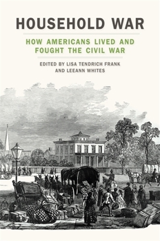 Paperback Household War: How Americans Lived and Fought the Civil War Book