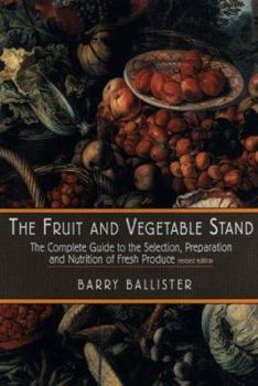 Paperback Barry Ballister's Fruit and Vegetable Stand: A Complete Guide to the Selection, Preparation and Nutrition of Fresh Produce Book
