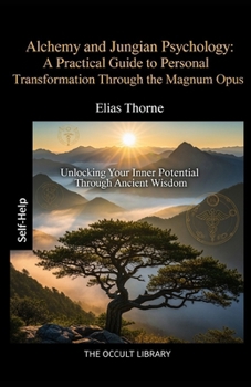 Alchemy and Jungian Psychology: A Practical Guide to Personal Transformation Through the Magnum Opus: Unlocking Your Inner Potential Through Ancient Wisdom