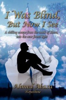 I Was Blind, But Now I See: A Chilling Escape from the Mask of Islam, Into the New Found Light