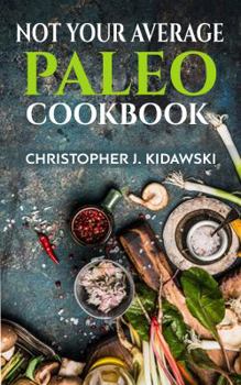 Paperback Not Your Average Paleo Cookbook: 100 Delicious & Healthy (Mostly) Lectin-Free Recipes! Book