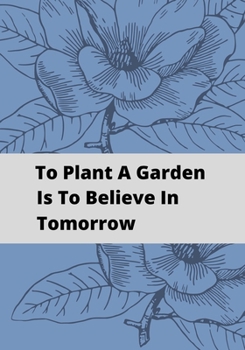 Paperback To Plant A Garden Is To Believe In Tomorrow: Novelty Line Notebook / Journal To Write In Perfect Gift Item (7x10 inches) For Gardeners And Gardening L Book