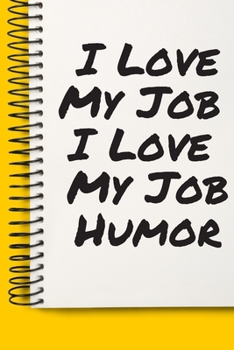 Paperback I Love My Job I Love My Job Humor Gifts A beautiful: Lined Notebook / Journal Gift,, 120 Pages, 6 x 9 inches, Personal Diary, Personalized Journal, Cu Book