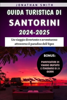 Guida Turistica Di Santorini 2024-2025: Un viaggio divertente e avventuroso attraverso il paradiso dell'Egeo