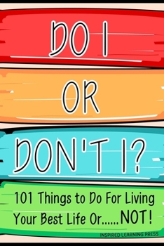 Paperback Do I Or Don't I?: 101 Things to Do For Living Your Best Life Or......NOT! Book