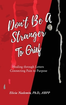 Don't Be A Stranger To Grief: Healing Through Letters Connecting Pain To Purpose