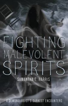 Fighting Malevolent Spirits: A Demonologist's Darkest Encounters