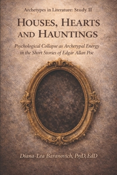 Houses, Hearts and Hauntings: Archetypal Collapse in Poe’s Short Stories