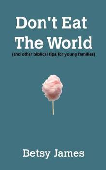 Paperback Don't Eat The World: And other biblical tips for young families Book