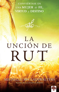 Paperback La Unción de Rut: Conviértete En Una Mujer de Fe, Virtud Y Destino [Spanish] Book