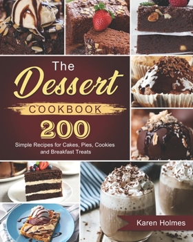 The Dessert Cookbook: 200 Simple Recipes for Cakes, Pies, Cookies and Breakfast Treats