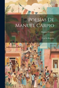 Paperback Poesías De Manuel Carpio: Con Su Biografía [Spanish] Book