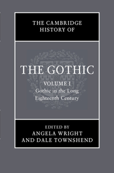 The Cambridge History of the Gothic: Volume 1, Gothic in the Long Eighteenth Century: Volume 1: Gothic in the Long Eighteenth Century - Book #1 of the Cambridge History of the Gothic