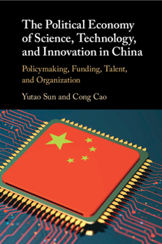 Paperback The Political Economy of Science, Technology, and Innovation in China: Policymaking, Funding, Talent, and Organization Book