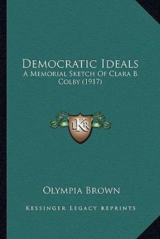 Paperback Democratic Ideals: A Memorial Sketch Of Clara B. Colby (1917) Book