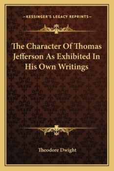 Paperback The Character Of Thomas Jefferson As Exhibited In His Own Writings Book