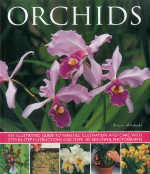 Paperback Orchids: An Illustrated Guide to Varieties, Cultivation and Care, with Step-By-Step Instructions and Over 150 Stunning Photogra Book