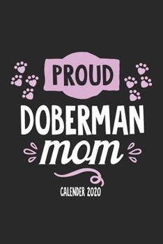 Paperback Proud Doberman Mom Calender 2020: Funny Cool Doberman Calender 2020 - Monthly & Weekly Planner - 6x9 - 128 Pages. Cute Gift For All Doberman Moms, Mot Book