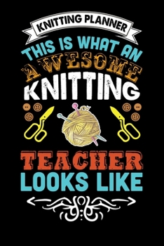 Knitting Planner : This Is What An Awesome Knitting Teacher Looks Like: Funny Knitting Project Planner Notebook Gifts. Best Knitting Project Planner ... Project Planner Notebook For Knitters.