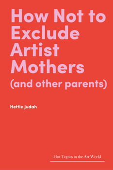 Hardcover How Not to Exclude Artist Mothers (and Other Parents) Book