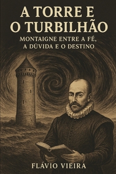 A Torre e o Turbilhão: Montaigne entre a Fé, a Dúvida e o Destino (Portuguese Edition)