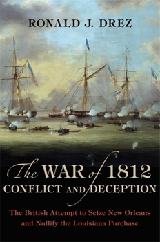 Hardcover The War of 1812, Conflict and Deception: The British Attempt to Seize New Orleans and Nullify the Louisiana Purchase Book