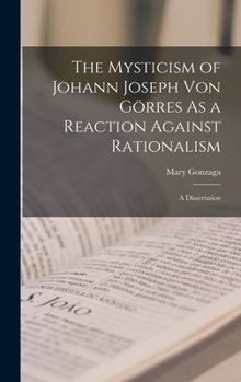 Hardcover The Mysticism of Johann Joseph Von Görres As a Reaction Against Rationalism: A Dissertation Book