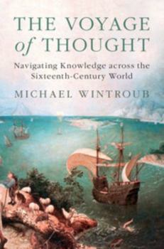 Hardcover The Voyage of Thought: Navigating Knowledge Across the Sixteenth-Century World Book