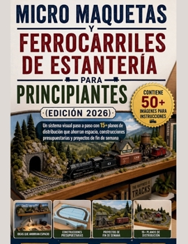 Micro maquetas y ferrocarriles de estantería para principiantes (Edición 2026): Un sistema visual paso a paso con 15+ planos de distribución que ... proyectos de fin de semana (Spanish Edition)