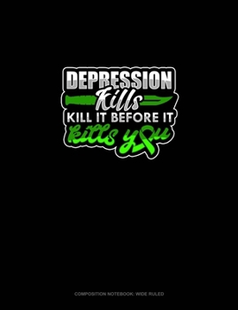 Depression Kills Kill It Before It Kills You: Composition Notebook: Wide Ruled