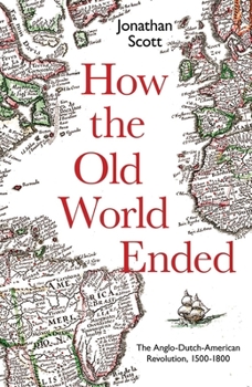 Hardcover How the Old World Ended: The Anglo-Dutch-American Revolution 1500-1800 Book