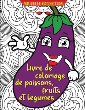 Livre de coloriage de poissons, fruits et legumes: Livre de coloriage étonnant pour les adultes avec du poisson, des fruits et des légumes qui offre de nombreuses heures de détente