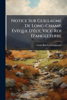 Paperback Notice Sur Guillaume De Long-Champ, Évêque D'ély, Vice-Roi D'angleterre [French] Book