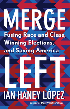 Hardcover Merge Left: Fusing Race and Class, Winning Elections, and Saving America Book