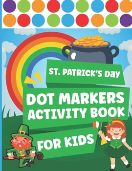 Paperback St. Patrick's Day Dot Markers Activity Book for Kids: Easy Guided to Big Dots For Children, Preschool And Kindergarten: Cute St Patrick Day Book Great Book