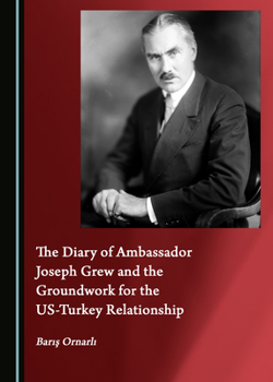 Hardcover The Diary of Ambassador Joseph Grew and the Groundwork for the Us-Turkey Relationship Book