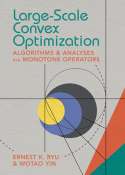 Hardcover Large-Scale Convex Optimization: Algorithms & Analyses Via Monotone Operators Book