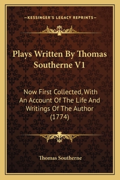 Paperback Plays Written By Thomas Southerne V1: Now First Collected, With An Account Of The Life And Writings Of The Author (1774) Book
