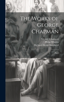 Hardcover The Works of George Chapman: Plays Book