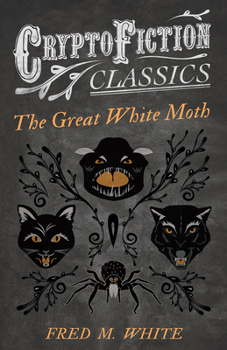 Paperback The Great White Moth (Cryptofiction Classics - Weird Tales of Strange Creatures) Book